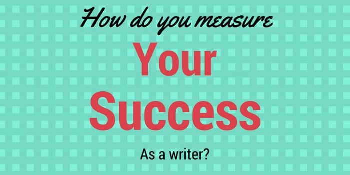 How Do You Measure Your Success As A Writer?