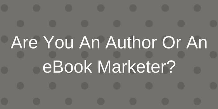 Are You An Author Or An Ebook Marketer?