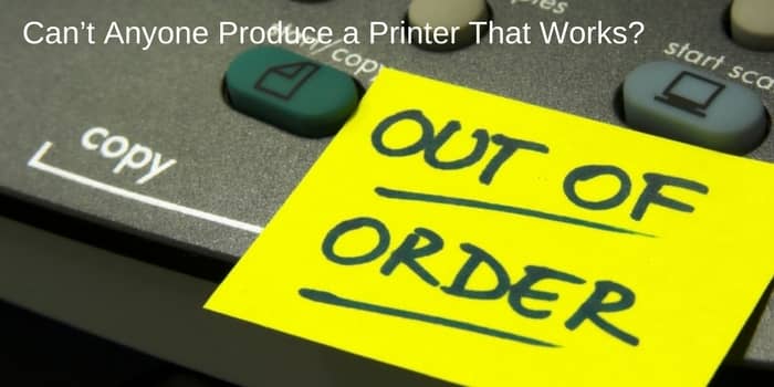 Can’t Anyone Produce a Printer That Works?