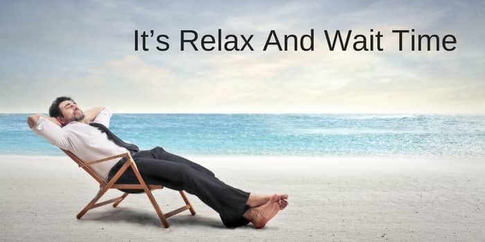 It’s Relax And Wait Time